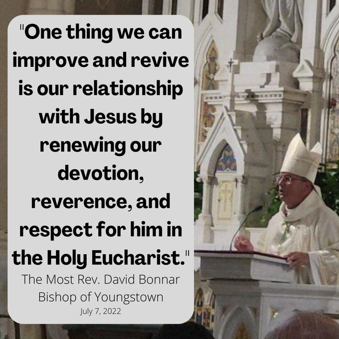 "One things we can improve and revive is our relationship with Jesus by renewing our devotion, reverence, and respect for him in the Holy Eucharist." The Most Rev. David Bonnar, Bishop of Youngstown, July 7, 2022
