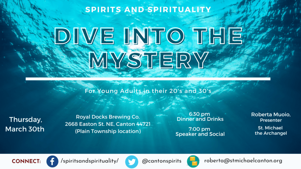 Spirits and Spirituality: Dive into the Mystery. For young adults in their 20's and 30's. Thursday, March 30th. Royal Docks Brewing Co., Canton. 6:30pm Dinner and Drinks. 7pm Speaker and Social. Roberta Muoio, Presenter