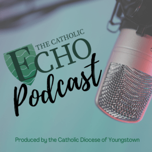 The Catholic ECHO podcast, produced by the Catholic Diocese of Youngstown