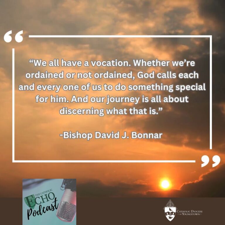 he Catholic Echo Podcast | “We all have a vocation. Whether we’re ordained or not ordained, God calls each and every one of us to do something special for him. And our journey is all about discerning what that is.” -Bishop David J. Bonnar