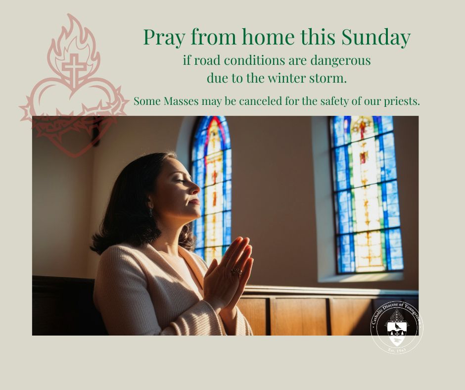 Pray for home this Sunday if road conditions are dangerous due to the winter storm. Some Masses may be canceled for the safety of our priests.